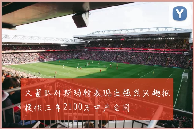 火箭队对斯玛特表现出强烈兴趣拟提供三年2100万中产合同