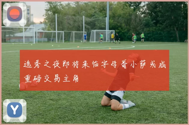 选秀之夜即将来临字母哥小萨或成重磅交易主角